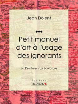 Petit manuel d'art à l'usage des ignorants - La Peinture - La Sculpture