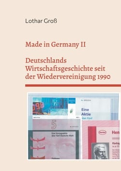 Made in Germany II - Deutschlands Wirtschaftsgeschichte seit der Wiedervereinigung 1990