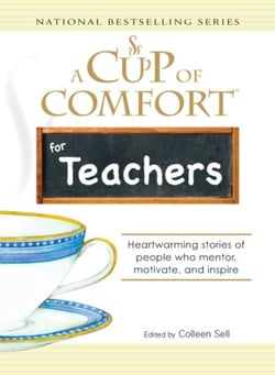 A Cup of Comfort for Teachers - Heartwarming stories of people who mentor, motivate, and inspire