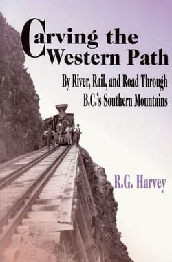 Carving the Western Path - By River, Rail, and Road Through B.C.'s Southern Mountains