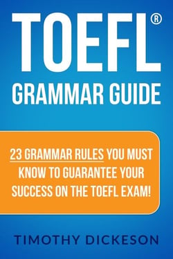 TOEFL Grammar Guide - 23 Grammar Rules You Must Know To Guarantee Your Success On The TOEFL Exam!