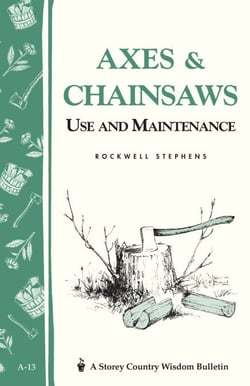 Axes &amp; Chainsaws - Use and Maintenance / A Storey Country Wisdom Bulletin  A-13