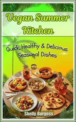 Vegan Summer Kitchen: Quick, Healthy &amp; Delicious Seasonal Dishes
