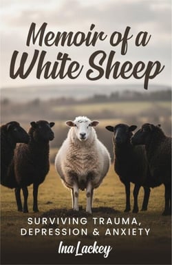 Memoir of a White Sheep: Surviving Trauma, Depression &amp; Anxiety