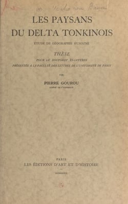Les paysans du delta tonkinois : étude de géographie humaine - Thèse pour le Doctorat ès-lettres présentée à la Faculté des lettres de l'Université de Paris