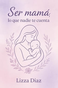 Ser mamá, lo que nadie te cuenta