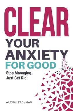 Clear Your Anxiety. For Good.
