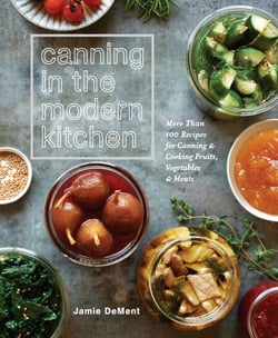 Canning in the Modern Kitchen - More Than 100 Recipes for Canning and Cooking Fruits, Vegetables, and Meats : A Cookbook