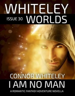 Issue 30: I Am No Man A Romantic Fantasy Adventure Novella - Whiteley Worlds, #30