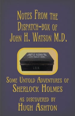 Notes from the Dispatch-Box of John H. Watson M.D.: Some Unpublished Adventures of Sherlock Holmes - The Dispatch-box, #1