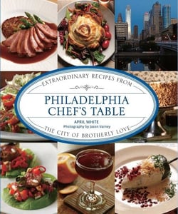 Philadelphia Chef's Table - Extraordinary Recipes from the City of Brotherly Love