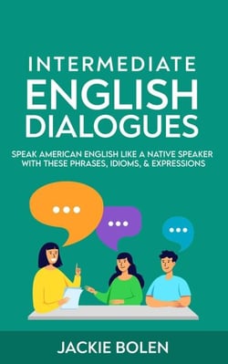 Intermediate English Dialogues: Speak American English Like a Native Speaker with these Phrases, Idioms, &amp; Expressions