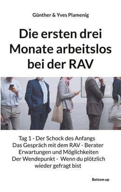 Die ersten drei Monate arbeitslos bei der RAV - Tag 1 -  Der Schock des Anfangs  Das Gespräch mit dem RAV - Berater - Erwartungen und Möglichkeiten - Der Wendepunkt  Wenn du plötzlich wieder gefragt bist