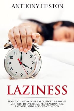Laziness: How to Turn your Life Around with Proven Methods to Overcome Procrastination, Laziness, and Lack of Motivation - Fastlane to Success