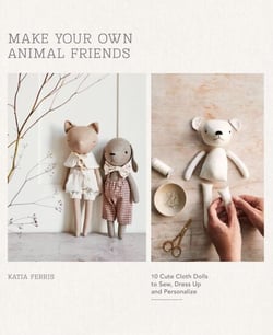 Make Your Own Animal Friends - 10 Cute Cloth Dolls to Sew, Dress Up and Personalize