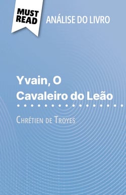 Yvain, O Cavaleiro do Leão de Chrétien de Troyes (Análise do livro) - Análise completa e resumo pormenorizado do trabalho