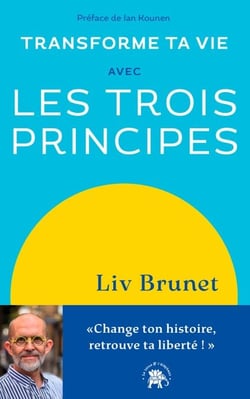 Transforme ta vie avec Les trois principes - Change ton histoire, retrouve ta liberté !