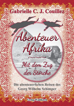 Abenteuer Afrika - Mit dem Zug der Störche - Die abenteuerlichen Reisen des Georg Wilhelm Schimper