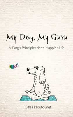 My Dog, My Guru - A Dog's Principles for a Happier Life