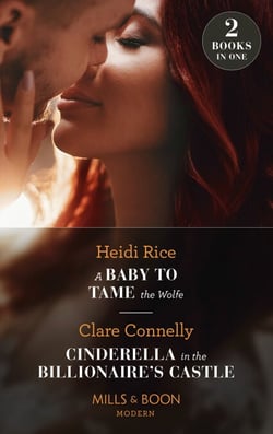 A Baby To Tame The Wolfe / Cinderella In The Billionaire's Castle - A Baby to Tame the Wolfe (Passionately Ever After…) / Cinderella in the Billionaire's Castle (Passionately Ever After…)