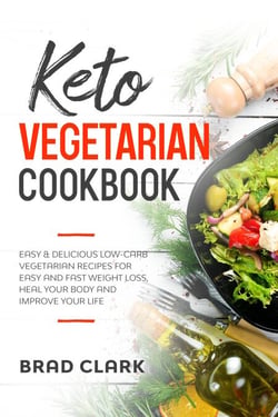 Keto Vegetarian Cookbook: Easy &amp; Delicious Low-Carb Vegetarian Recipes for Easy and Fast Weight Loss, Heal your Body and Improve your Life