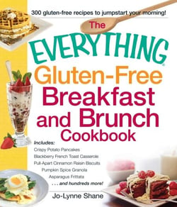The Everything Gluten-Free Breakfast and Brunch Cookbook - Includes Crispy Potato Pancakes, Blackberry French Toast Casserole, Pull-Apart Cinnamon Raisin Biscuits, Pumpkin Spice Granola, Asparagus Frittata...and hundreds more!