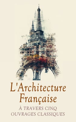 L'Architecture Française à Travers Cinq Ouvrages Classiques - Mémoires critiques d'architecture, L'évolution de l'architecture en France, La tour Eiffel, etc.