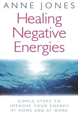 Healing Negative Energies - Simple steps to improve your energy at home and at work
