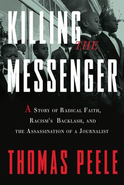 Killing the Messenger - A Story of Radical Faith, Racism's Backlash, and the Assassination of a Journalist