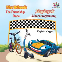The Wheels The Friendship Race Járgányok A barátságverseny - English Hungarian Bilingual Collection
