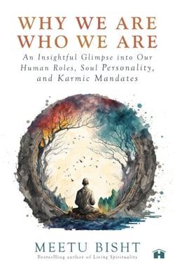 Why We Are Who We Are - An Insightful Glimpse into Our Human Roles, Soul Personality, and Karmic Mandates