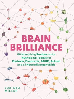 Brain Brilliance - 60 Nourishing Recipes And A Nutritional Toolkit For Dyslexia, Dyspraxia, ADHD, Autism and All Neurodivergent Kids