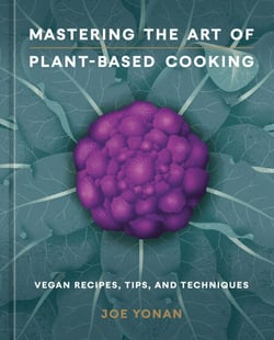 Mastering the Art of Plant-Based Cooking - Vegan Recipes, Tips, and Techniques [A Cookbook]