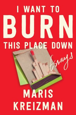 I Want to Burn This Place Down - Essays