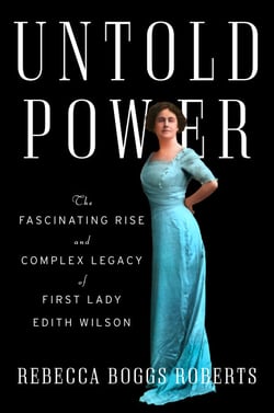 Untold Power - The Fascinating Rise and Complex Legacy of First Lady Edith Wilson