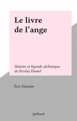 Le livre de l'ange - Histoire et légende alchimique de Nicolas Flamel