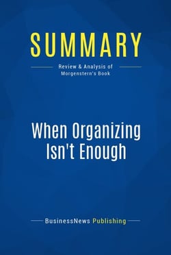 Summary: When Organizing Isn't Enough - Review and Analysis of Morgenstern's Book