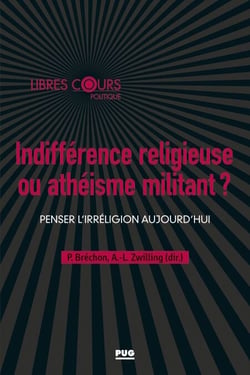 Indifférence religieuse ou athéisme militant ? - Penser l'irréligion aujourd'hui