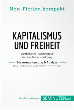 Kapitalismus und Freiheit. Zusammenfassung &amp; Analyse des Bestsellers von Milton Friedman - Wettbewerbs-Kapitalismus als Gesellschaftsordnung