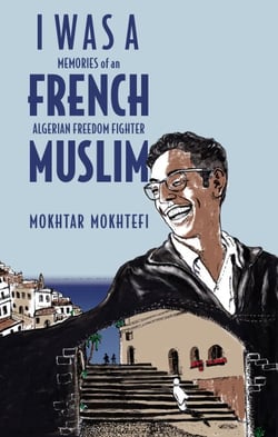 I Was a French Muslim - Memories of an Algerian Freedom Fighter