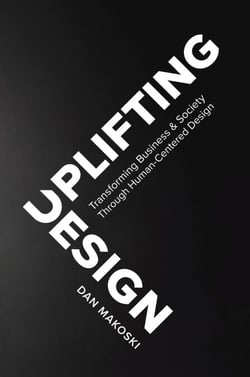 Uplifting Design: Transforming Business &amp; Society Through Human-Centered Design