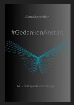 #GedankenAnstalt - 140 Zeichen mehr oder weniger ...