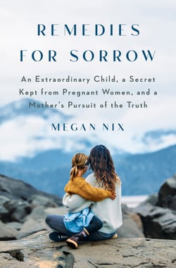 Remedies for Sorrow - An Extraordinary Child, a Secret Kept from Pregnant Women, and a Mother's Pursuit of the Truth