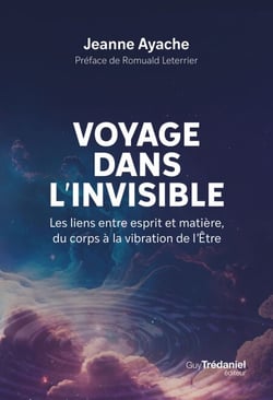 Voyage dans l'invisible - Les liens entre esprit et matière, du corps à la vibration de l'Etre