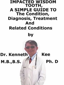 Impacted Wisdom Tooth,  A  Simple  Guide  To  The Condition, Diagnosis, Treatment  And  Related Conditions