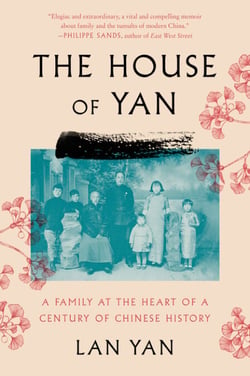 The House of Yan - A Family at the Heart of a Century in Chinese History