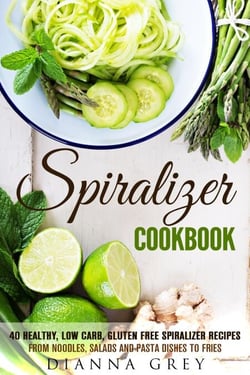 Spiralizer Cookbook: 40 Healthy, Low Carb, Gluten Free Spiralizer Recipes from Noodles, Salads and Pasta Dishes to Fries - Weight Loss &amp; Vegetarian Recipes
