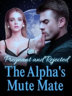 Pregnant and Rejected: The Alpha's Mute Mate - Pregnant and Rejected: The Alpha's Mute Mate, #1
