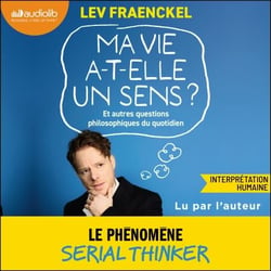 Ma vie a-t-elle un sens ? - Et autres questions philosophiques du quotidien