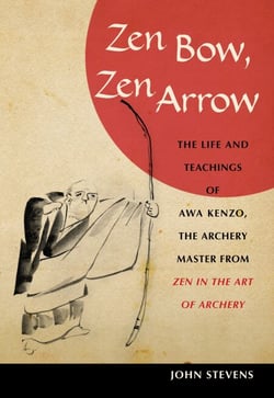 Zen Bow, Zen Arrow - The Life and Teachings of Awa Kenzo, the Archery Master from Zen in the Art of Archery